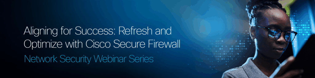 Aligning for Success Refresh and Optimize with Cisco Secure Firewall