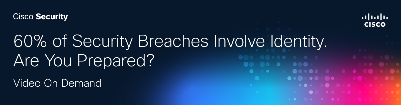 60% of security breaches involve identity. Are you prepared? Video On Demand Banner