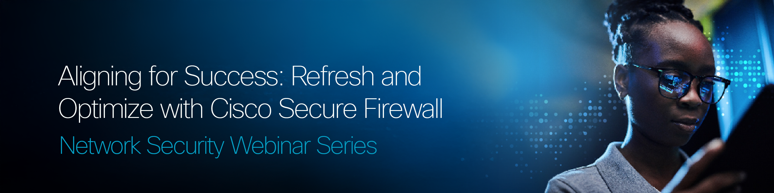 Aligning for Success Refresh and Optimize with Cisco Secure Firewall Network Security Webinar Series