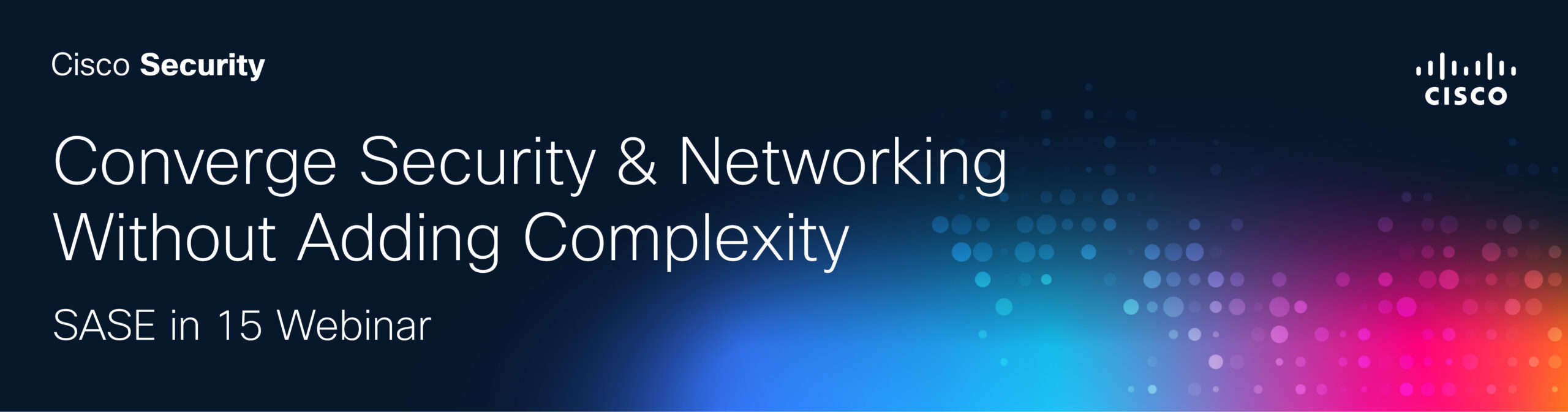 Converge Security & Networking Without Adding Complexity SASE in 15 Webinar