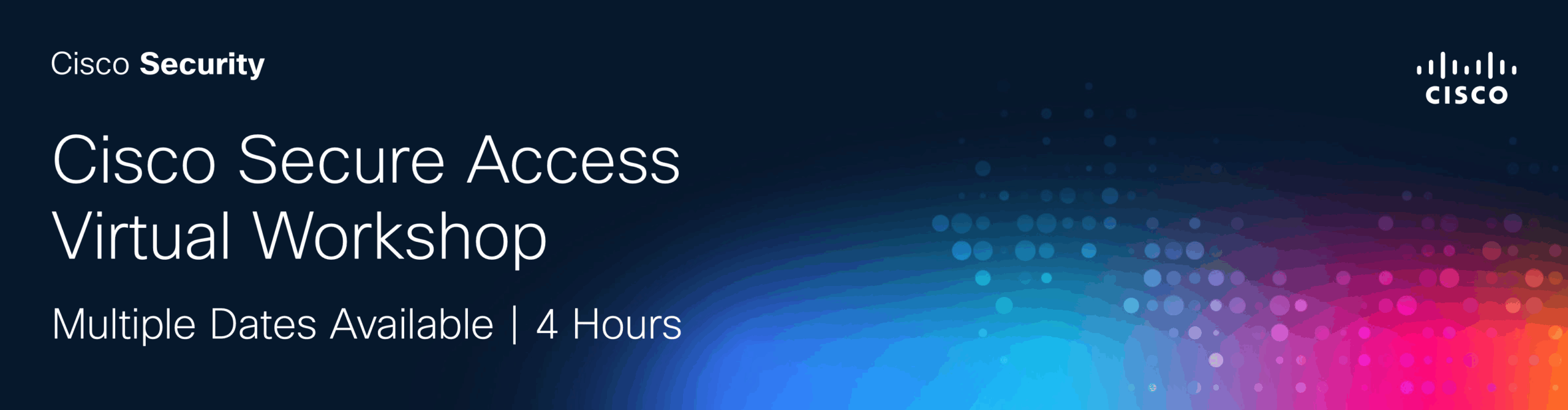 Cisco Secure Access Virtual Workshop
Multiple Dates Available, 4 Hours
Banner Image