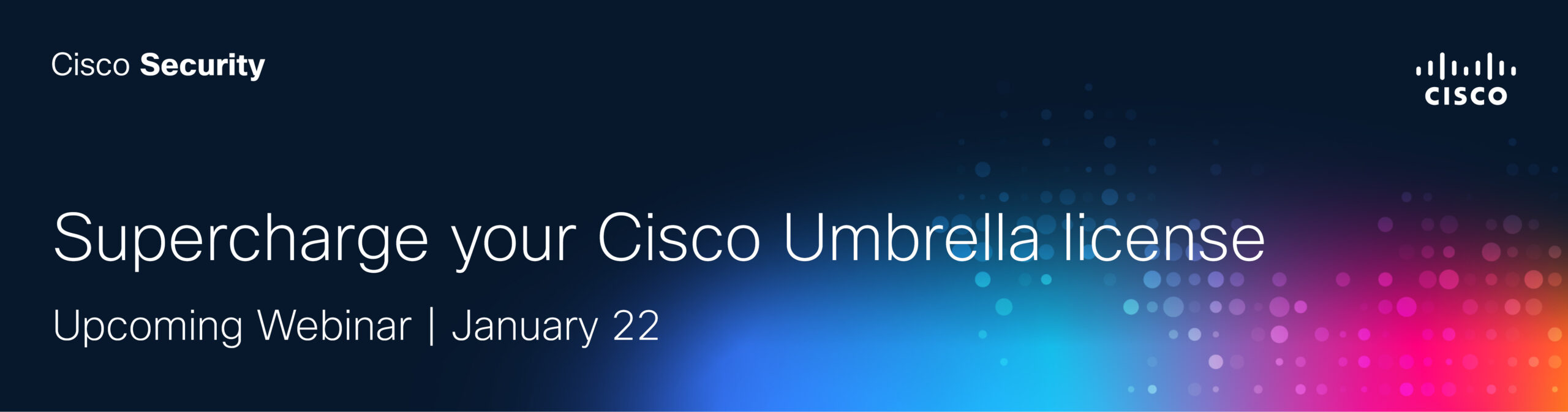 Upcoming Webinar Supercharge your Cisco Umbrella License January 22