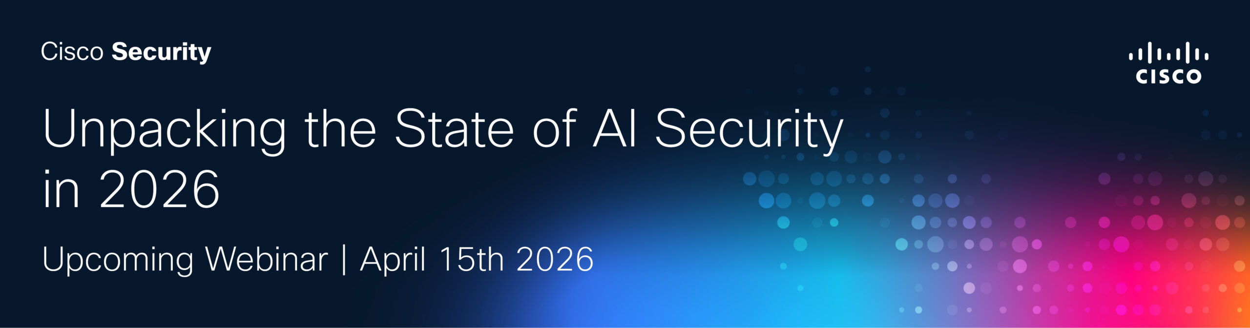 Cisco Security webinar banner: 'Unpacking the State of AI Security in 2026' on April 15th, 2026.