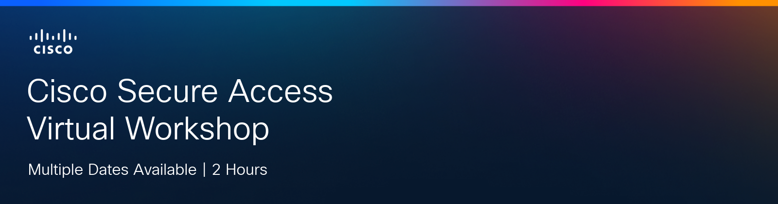 Cisco Secure Access Virtual Workshop
Multiple Dates Available, 4 Hours
Banner Image