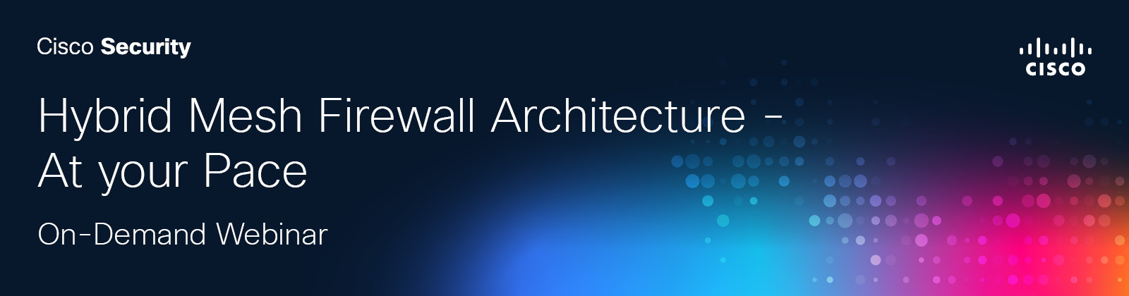 Hybrid Mesh Firewall Architecture - At Your  Pace
On-Demand Webinar