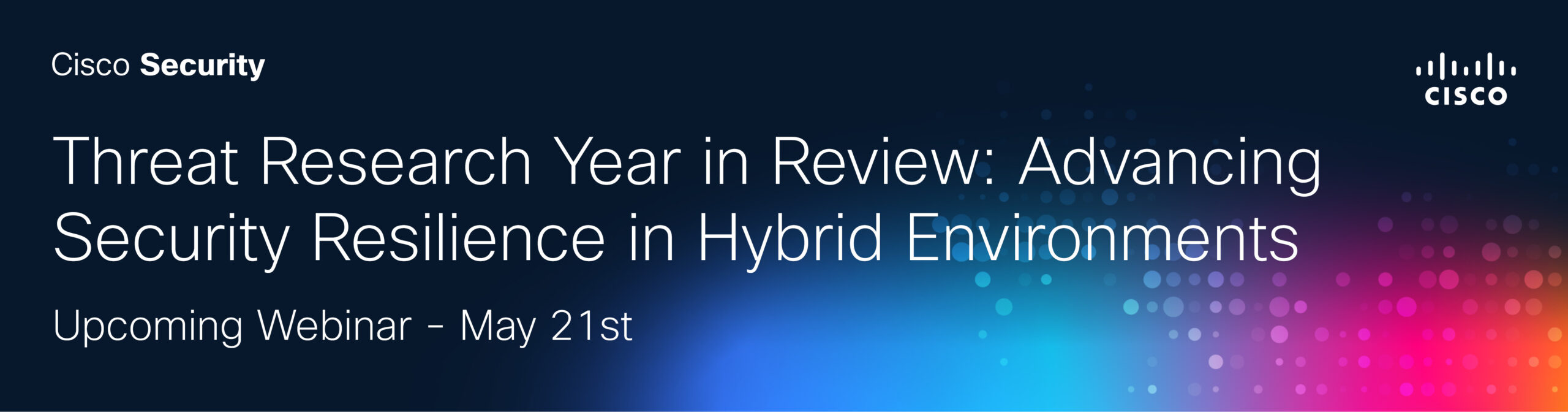 Threat Research Year in Review: Advancing Security Resilience in Hybrid Environments.
Upcoming Webinar - May 21st