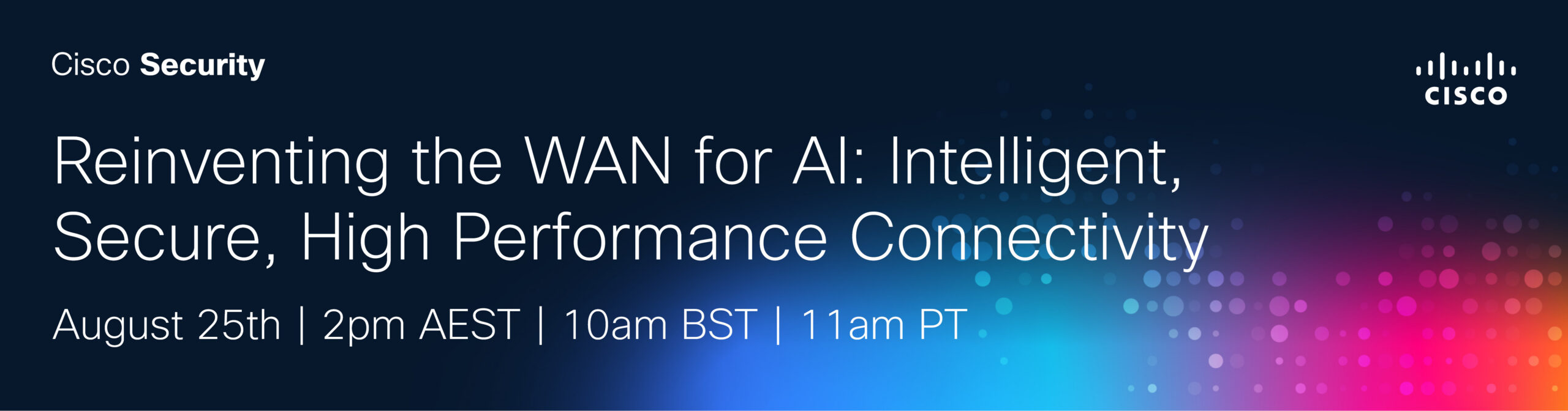 Webinar Reinventing the WAM for AI: Intelligent, Secure, High Performance Connectivity
August 25th | 2pm AEST | 10am BST | 11am PT