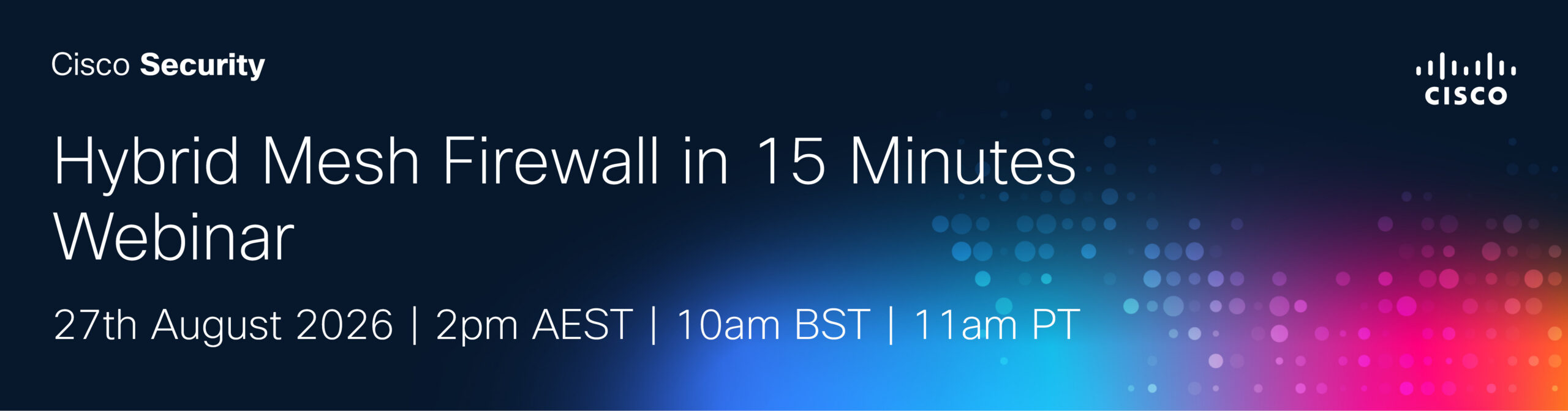 Hybrid Mesh Firewall in 15 Minutes Webinar
27th August 2026 | 2pm AEST | 10am BST | 11am PT