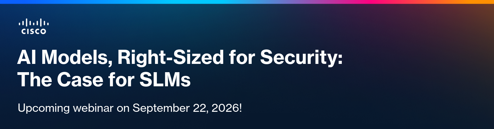 AI Models, Right-Sized for Security: The case for SLMs
Upcoming Webinar on September 22, 2026
