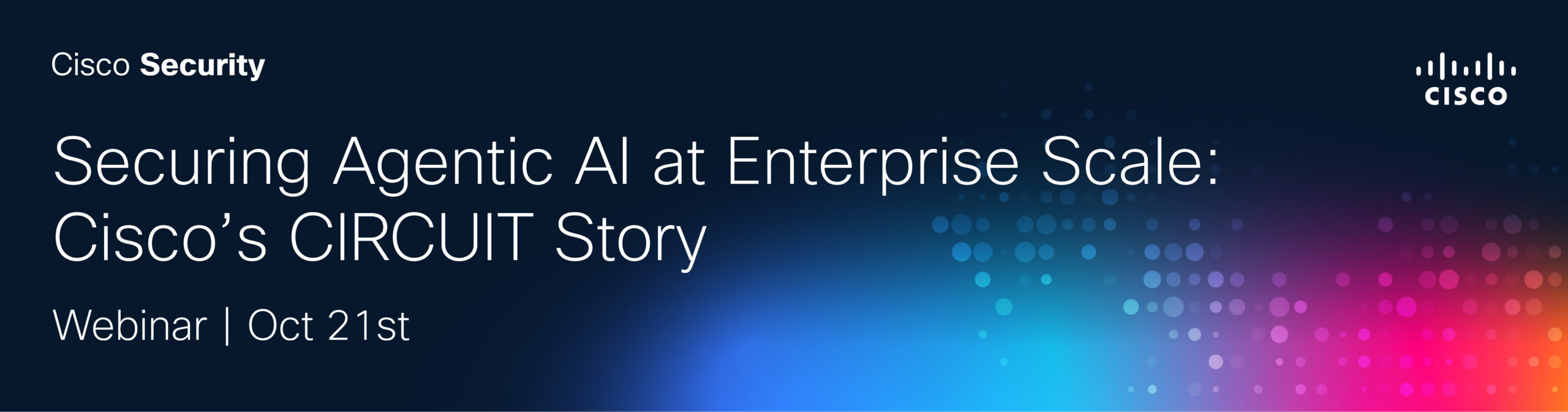 Securing Agentic AI at Enterprise Scale: Cisco’s CIRCUIT Story
Webinar | Oct 21st