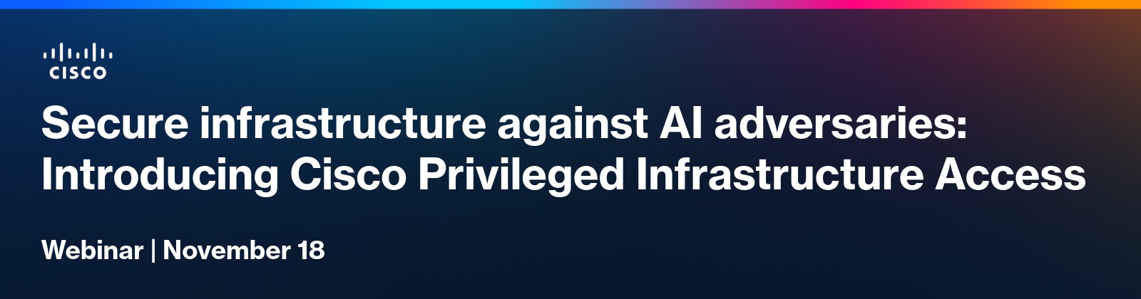 Secure infrastructure against AI adversaries: Introducing Cisco Privileged Infrastructure Access
Webinar | November 18